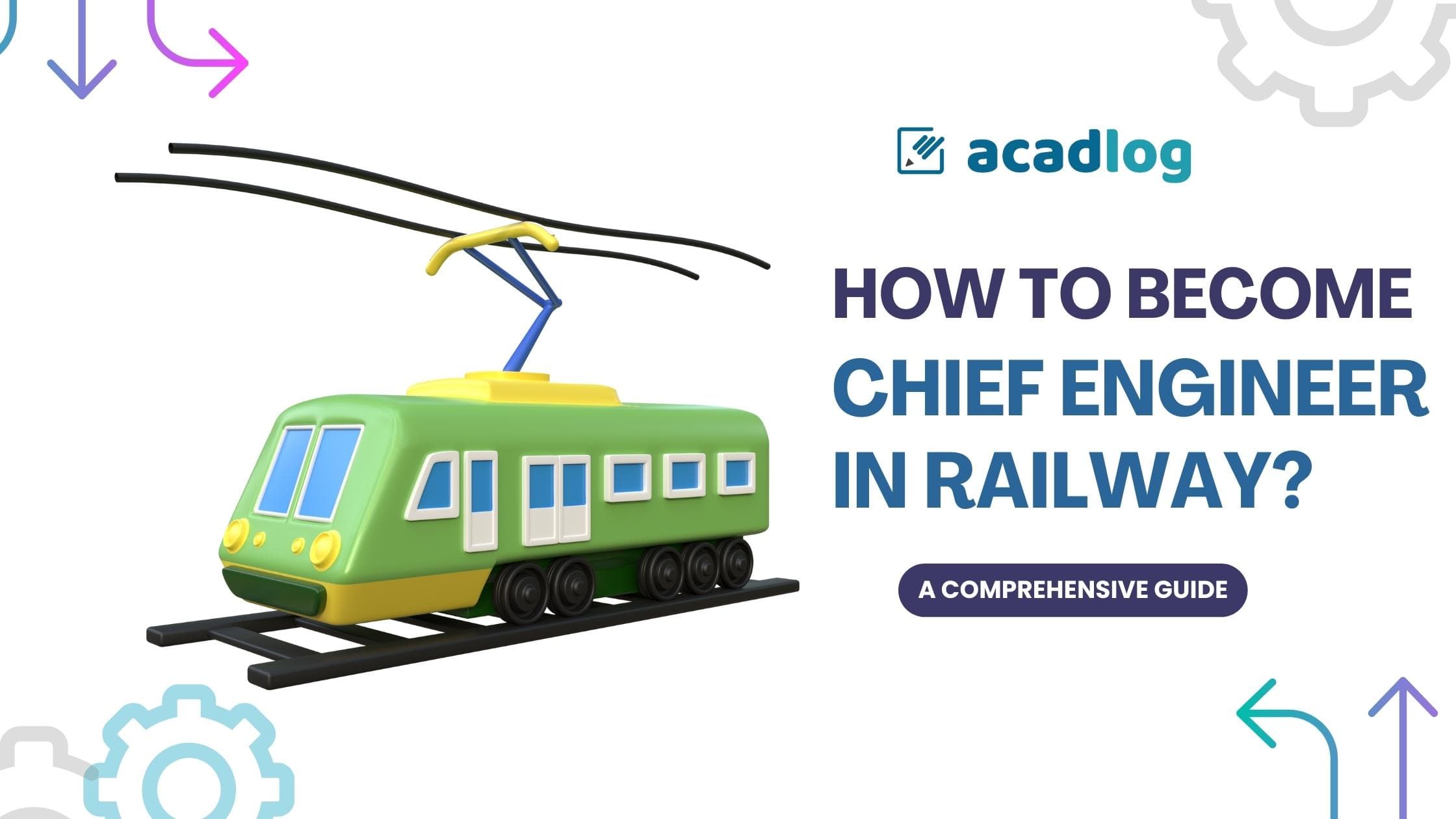 How to a Chief Engineer in Railway? A Complete Guide Acadlog