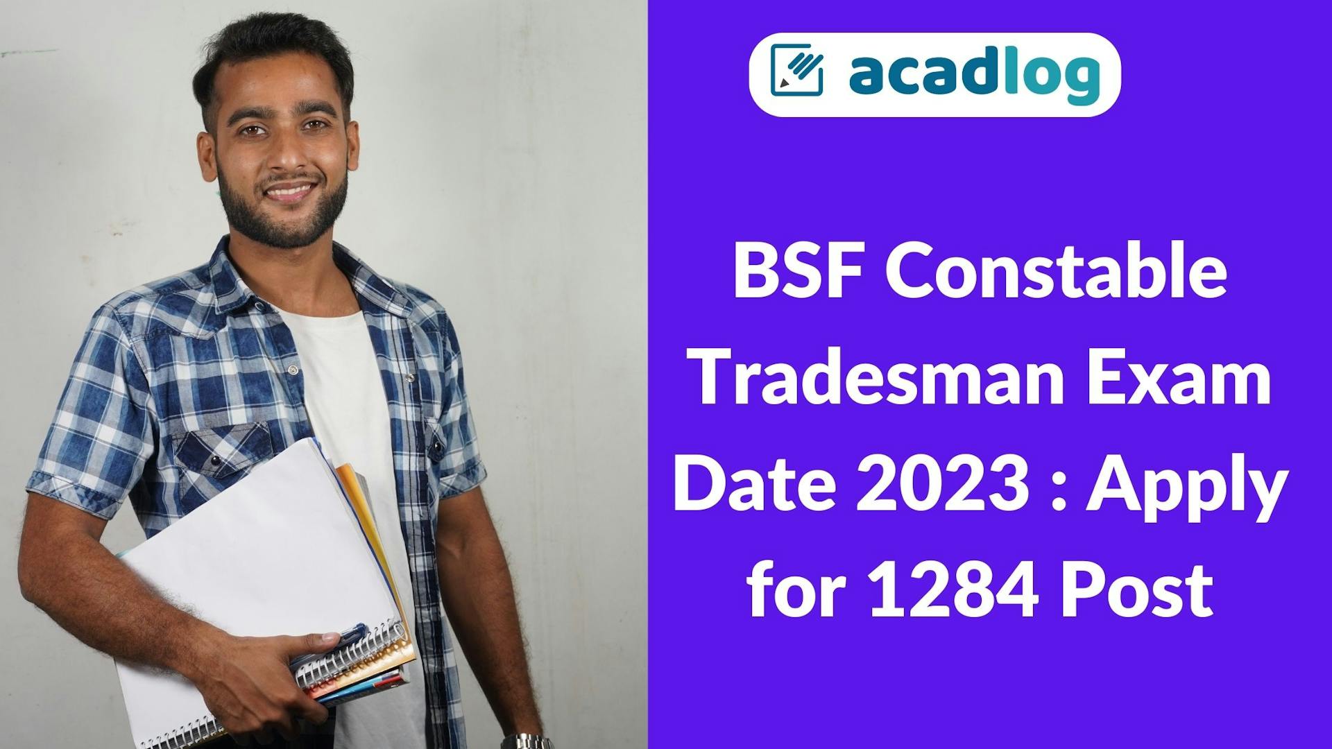 Acadlog: BSF Contable CT Tradesman Recruitment 2023 Exam Date for 1284 Post