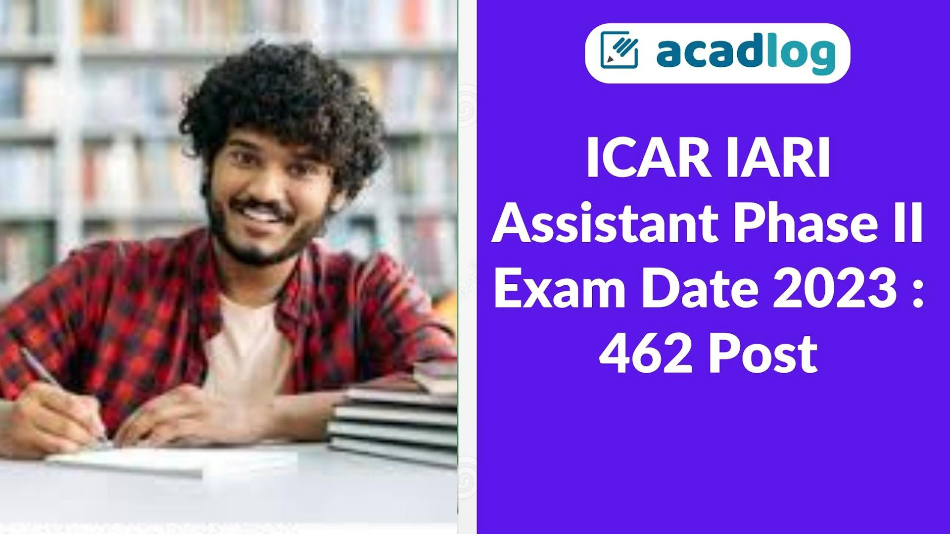 Acadlog: ICAR IARI Assistant Recruitment 2022 Phase II Main Exam Date 2023