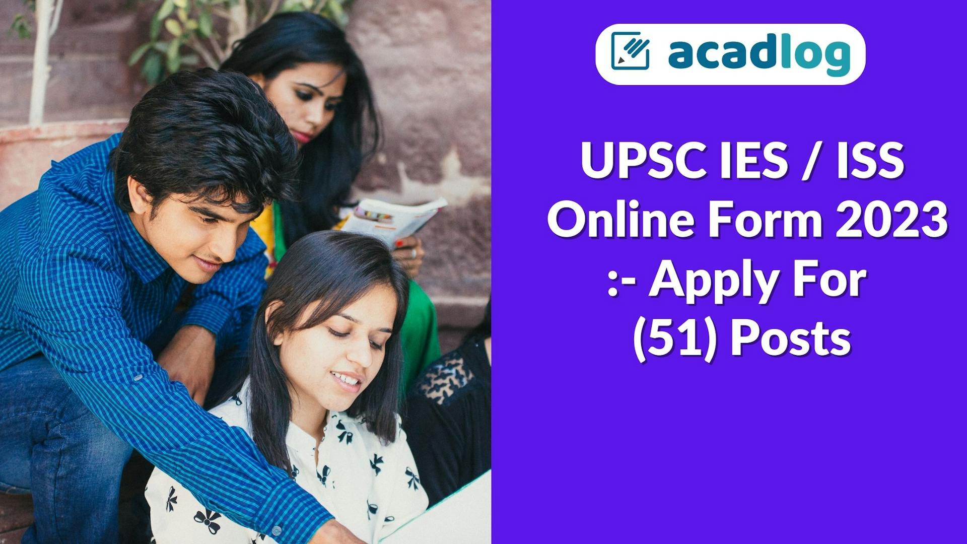Acadlog: UPSC Indian Economic Service IES and Indian Statistical Service ISS Examination 2023 Apply Online for 51 Post