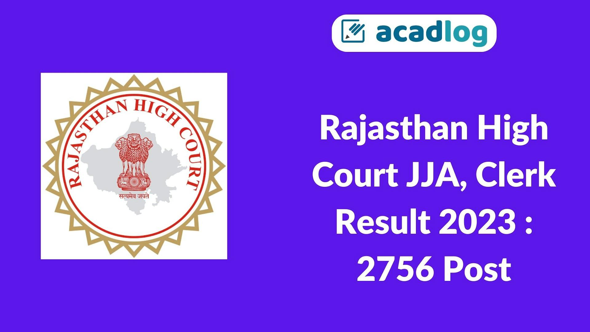 Acadlog: Rajasthan High Court Junior Judicial Assistant JJA, Junior Assistant, Clerk Grade II Recruitment 2022 Exam Result 2023