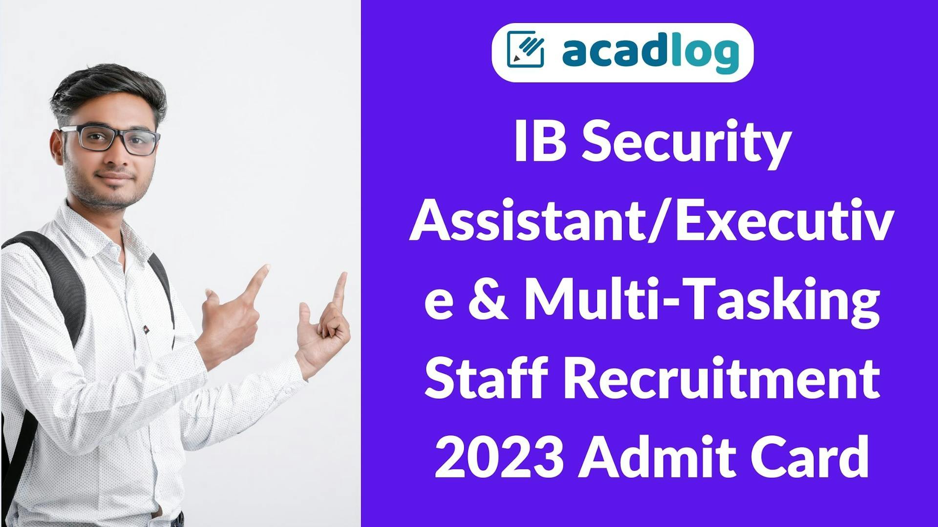 Acadlog: MHA Intelligence Bureau IB Security Assistant/Executive & Multi-Tasking Staff  Recruitment 2023 Admit Card / hall Ticket for 1675 Post